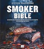 Smoker Bible: Die besten Grilltechniken und 100 unwiderstehliche Rezepte für Einsteiger und Profis (genial Grillen)