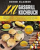 XXL Gasgrill Kochbuch: 400+ leckere Gasgrill Rezepte für Anfänger und Fortgeschrittene. Das große Grillbuch mit viel Auswahl (mit u.a. Fleisch, Fisch, Gemüse, Snacks, Desserts, Saucen uvm.)